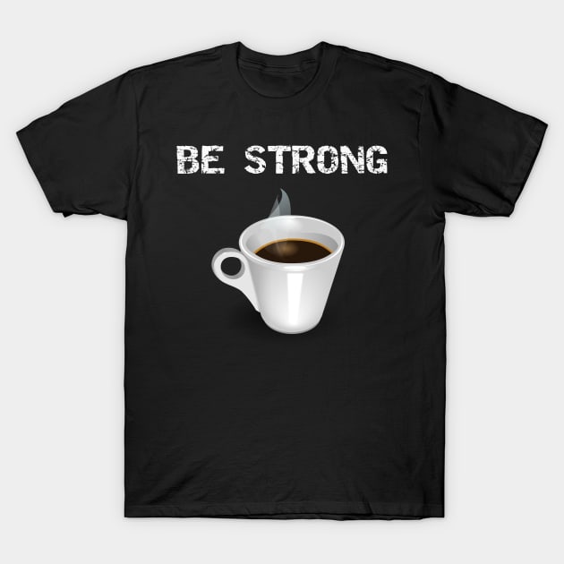 Be Strong T-Shirt by DANPUBLIC